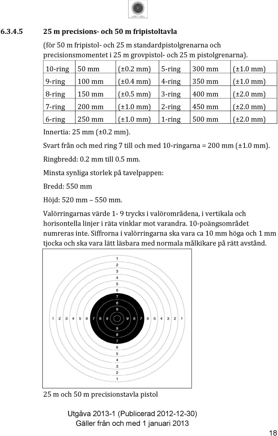 0 mm). Ringbredd: 0. mm till 0. mm. Minsta synliga storlek på tavelpappen: Bredd: 0 mm Höjd: 0 mm 0 mm.