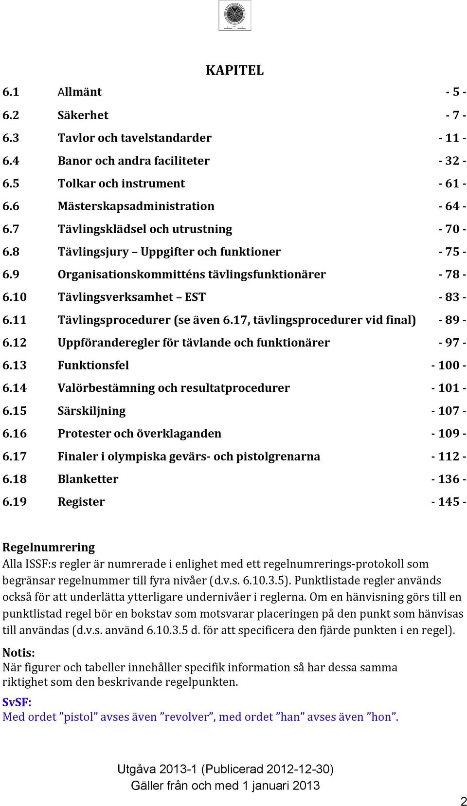 , tävlingsprocedurer vid final) - 9 -. Uppföranderegler för tävlande och funktionärer - 9 -. Funktionsfel - 00 -. Valörbestämning och resultatprocedurer - 0 -. Särskiljning - 0 -.