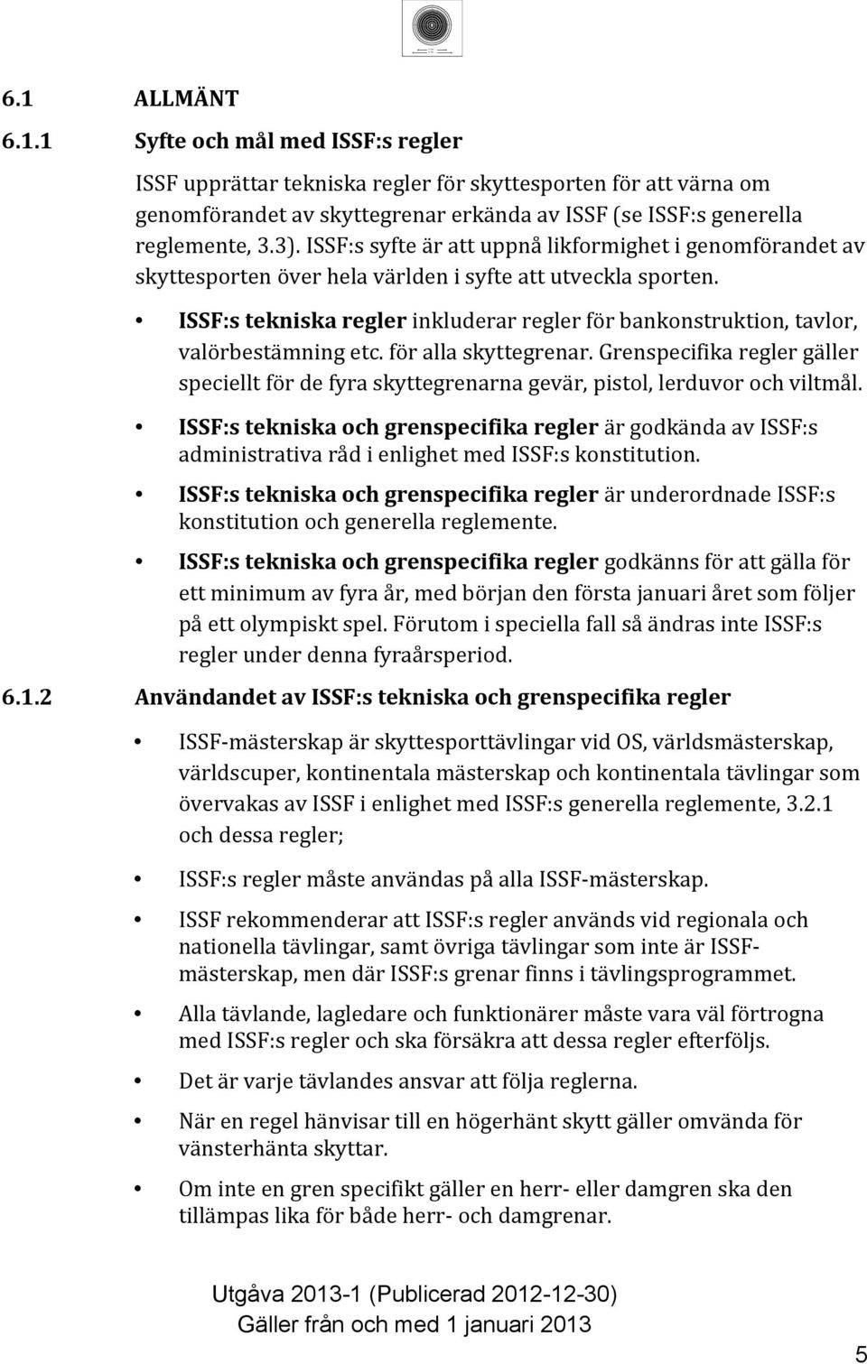 .. ISSF:s tekniska regler inkluderar regler för bankonstruktion, tavlor, valörbestämning etc. för alla skyttegrenar.