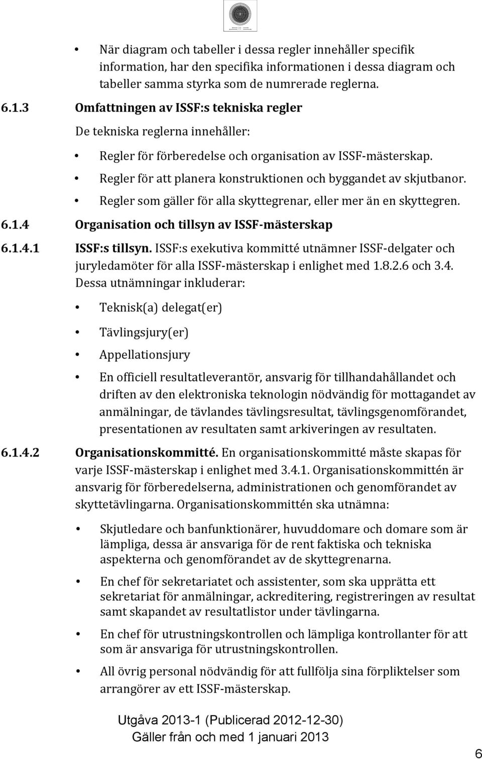 Regler som gäller för alla skyttegrenar, eller mer än en skyttegren... Organisation och tillsyn av ISSF-mästerskap... ISSF:s tillsyn.