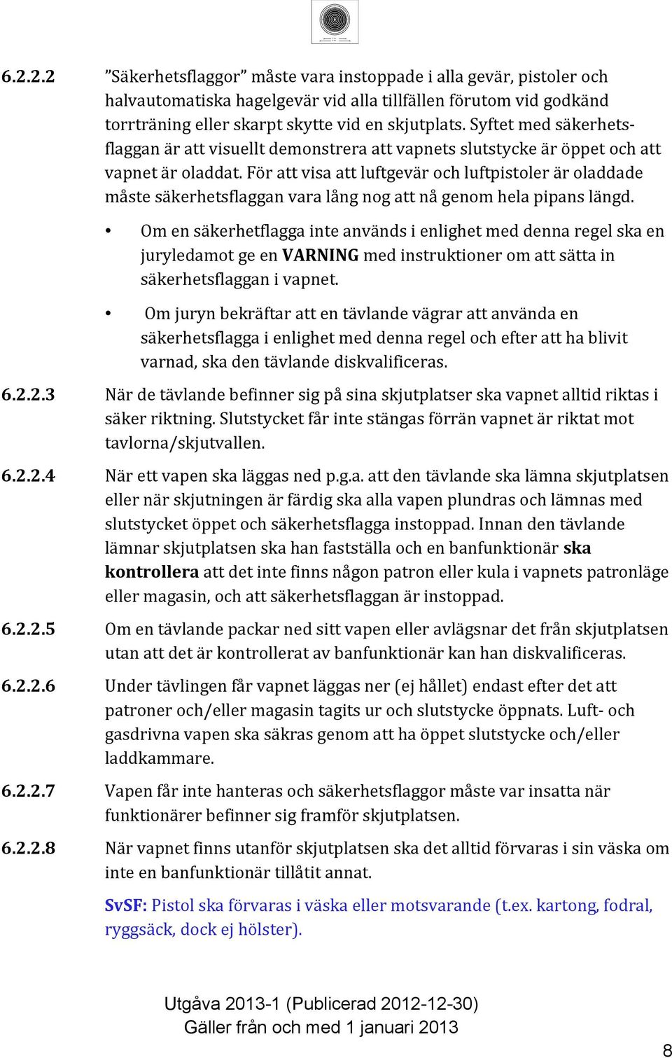 För att visa att luftgevär och luftpistoler är oladdade måste säkerhetsflaggan vara lång nog att nå genom hela pipans längd.