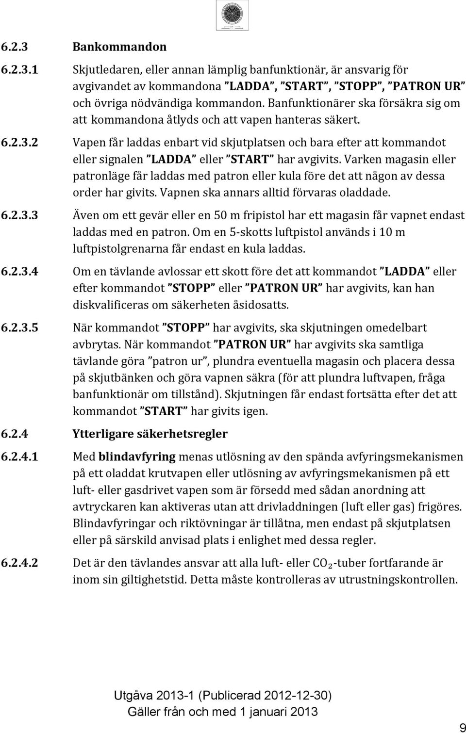 ... Vapen får laddas enbart vid skjutplatsen och bara efter att kommandot eller signalen LADDA eller START har avgivits.