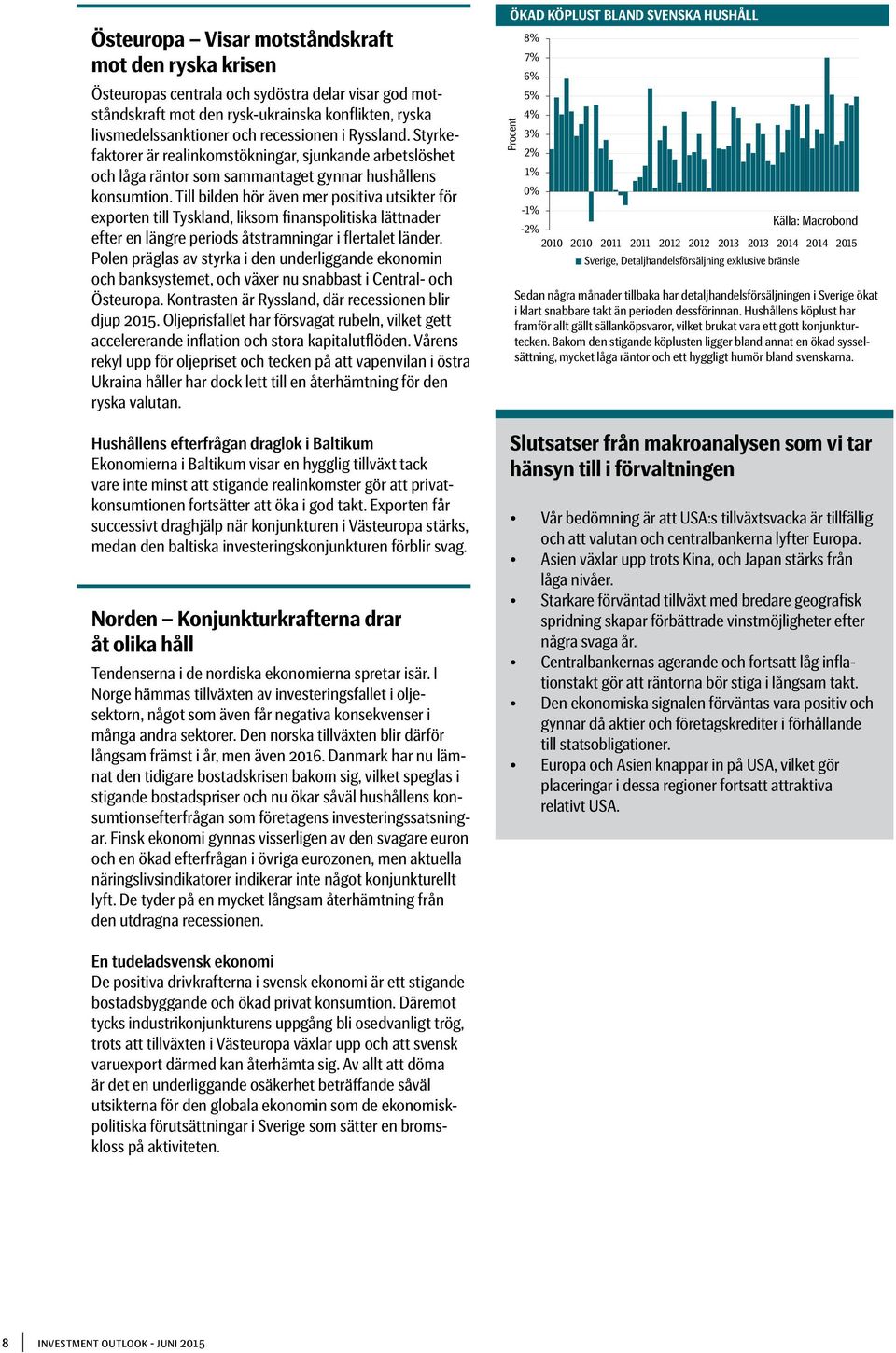 Till bilden hör även mer positiva utsikter för exporten till Tyskland, liksom finanspolitiska lättnader efter en längre periods åtstramningar i flertalet länder.