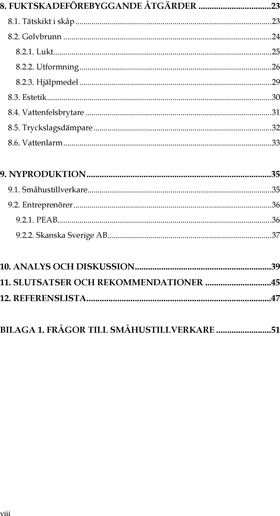 NYPRODUKTION...35 9.1. Småhustillverkare... 35 9.2. Entreprenörer... 36 9.2.1. PEAB... 36 9.2.2. Skanska Sverige AB... 37 10.