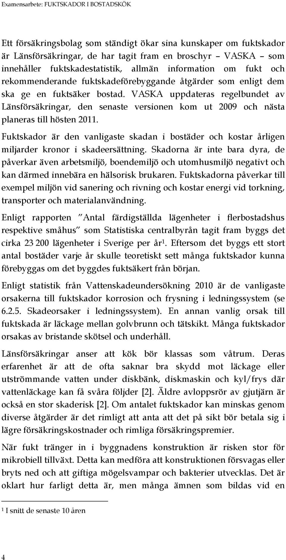 VASKA uppdateras regelbundet av Länsförsäkringar, den senaste versionen kom ut 2009 och nästa planeras till hösten 2011.