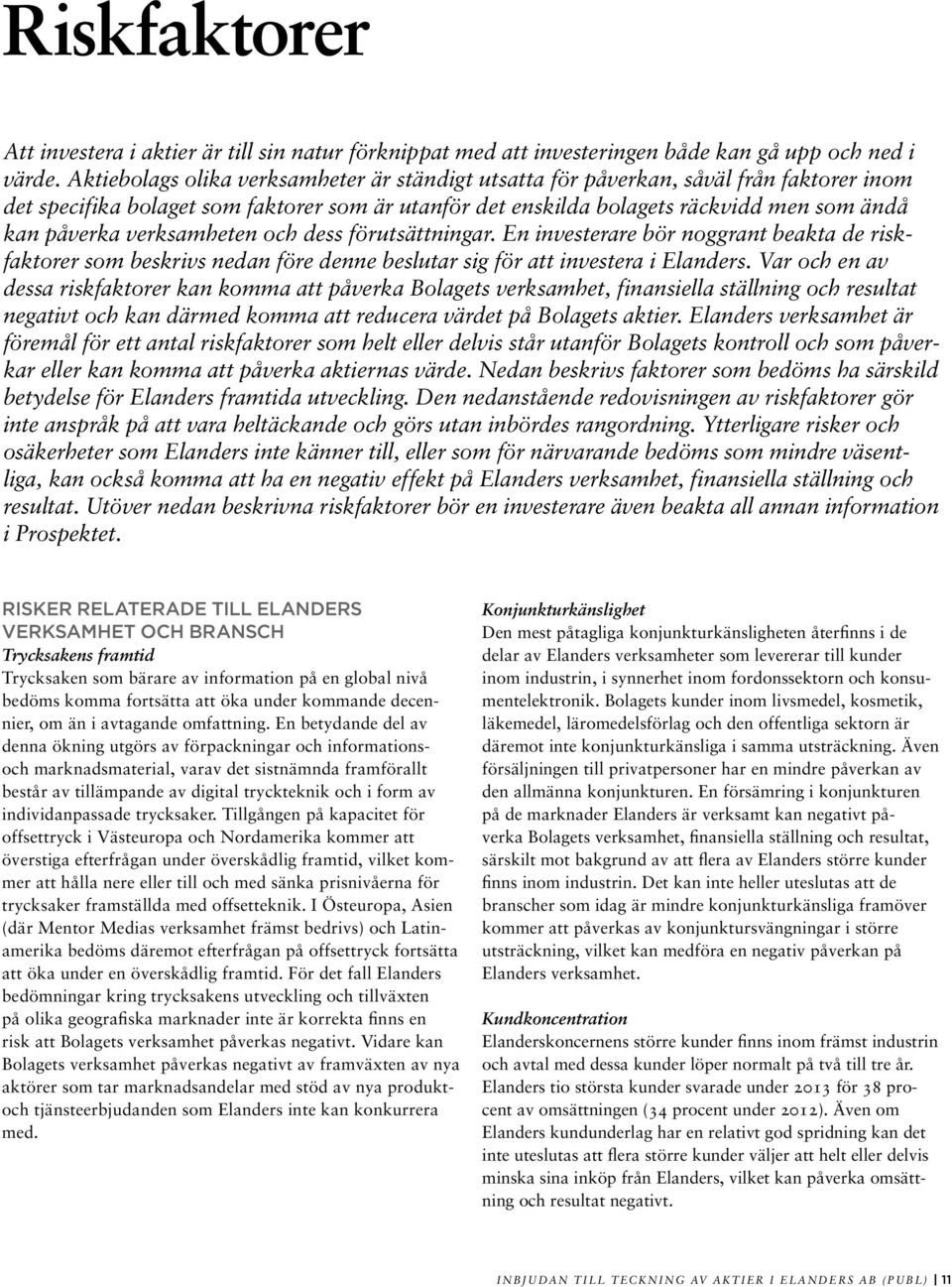 verksamheten och dess förutsättningar. En investerare bör noggrant beakta de riskfaktorer som beskrivs nedan före denne beslutar sig för att investera i Elanders.