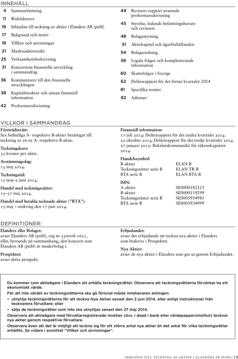 proformaredovisning 45 Styrelse, ledande befattningshavare och revisorer 48 Bolagsstyrning 51 Aktiekapital och ägarförhållanden 54 Bolagsordning 56 Legala frågor och kompletterande information 60