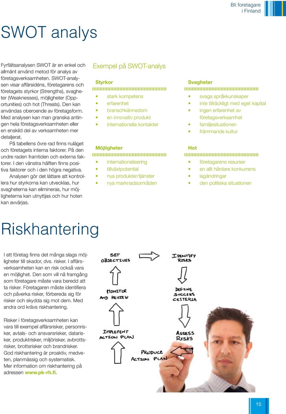 Med analysen kan man granska antingen hela företagsverksamheten eller en enskild del av verksamheten mer detaljerat. På tabellens övre rad finns nuläget och företagets interna faktorer.