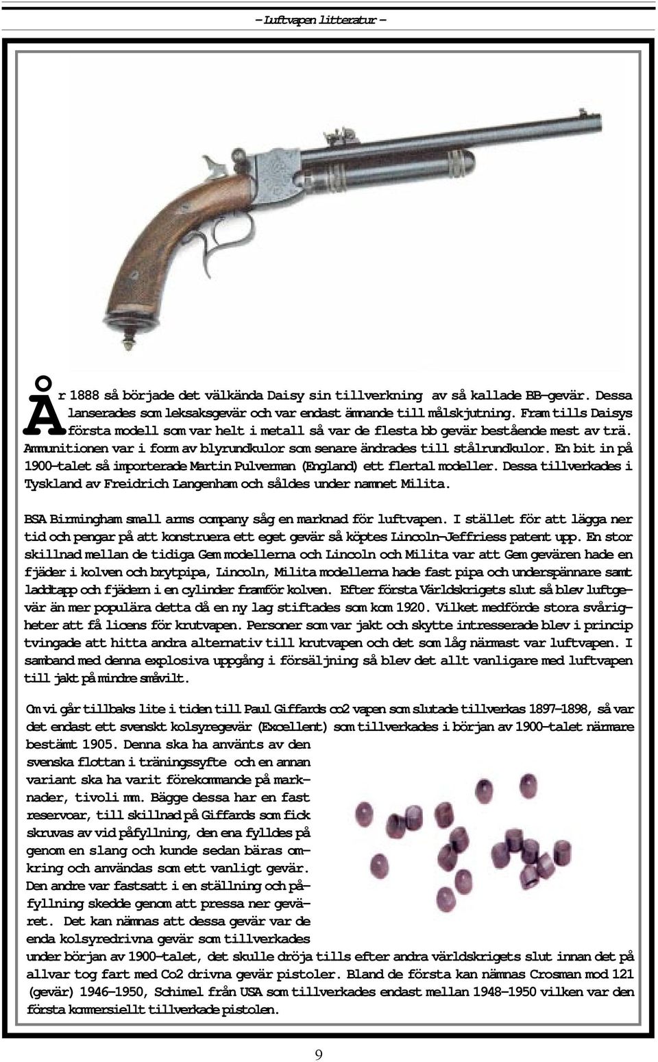 En bit in på 1900-talet så importerade Martin Pulverman (England) ett flertal modeller. Dessa tillverkades i Tyskland av Freidrich Langenham och såldes under namnet Milita.