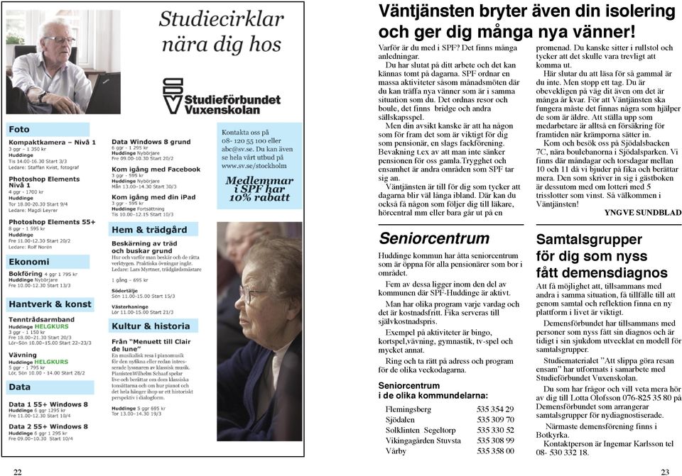 Men din avsikt kanske är att ha någon som för fram det som är viktigt för dig som pensionär, en slags fackförening. Bevakning t.ex av att man inte sänker pensionen för oss gamla.