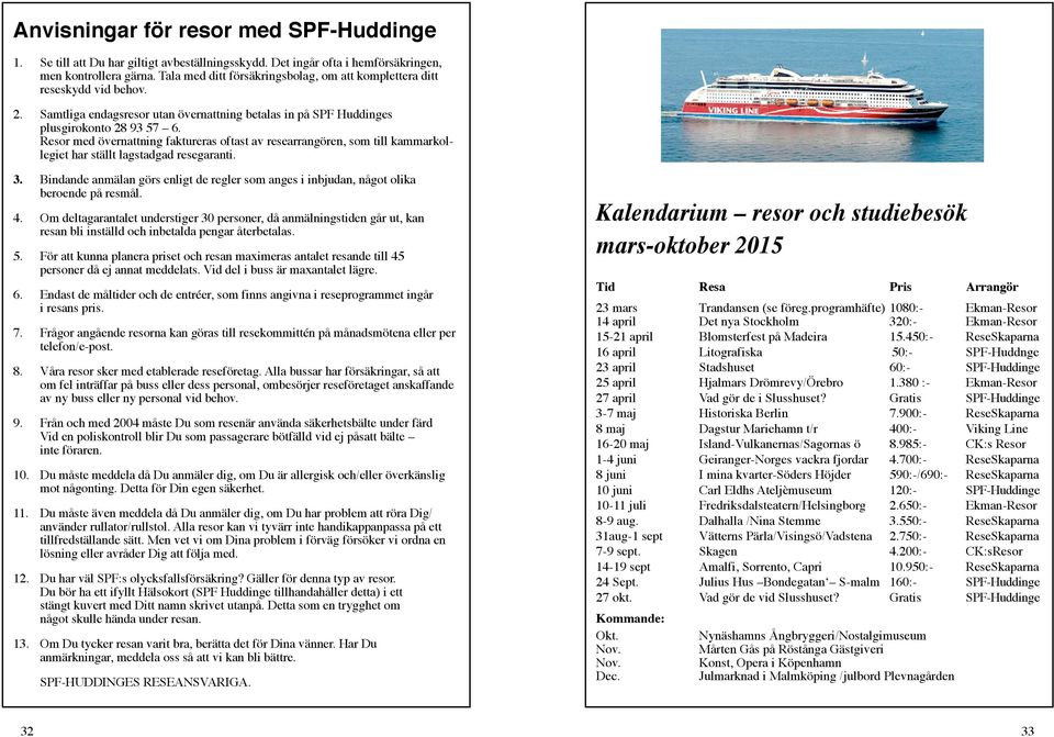 Resor med övernattning faktureras oftast av researrangören, som till kammarkollegiet har ställt lagstadgad resegaranti. 3.