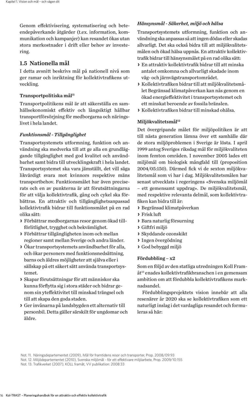 5 Nationella mål I detta avsnitt beskrivs mål på nationell nivå som ger ramar och inriktning för kollektivtrafikens utveckling.