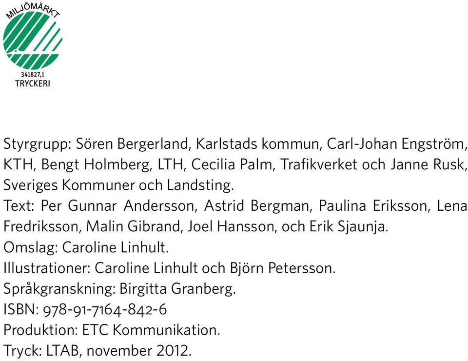 Text: Per Gunnar Andersson, Astrid Bergman, Paulina Eriksson, Lena Fredriksson, Malin Gibrand, Joel Hansson, och Erik