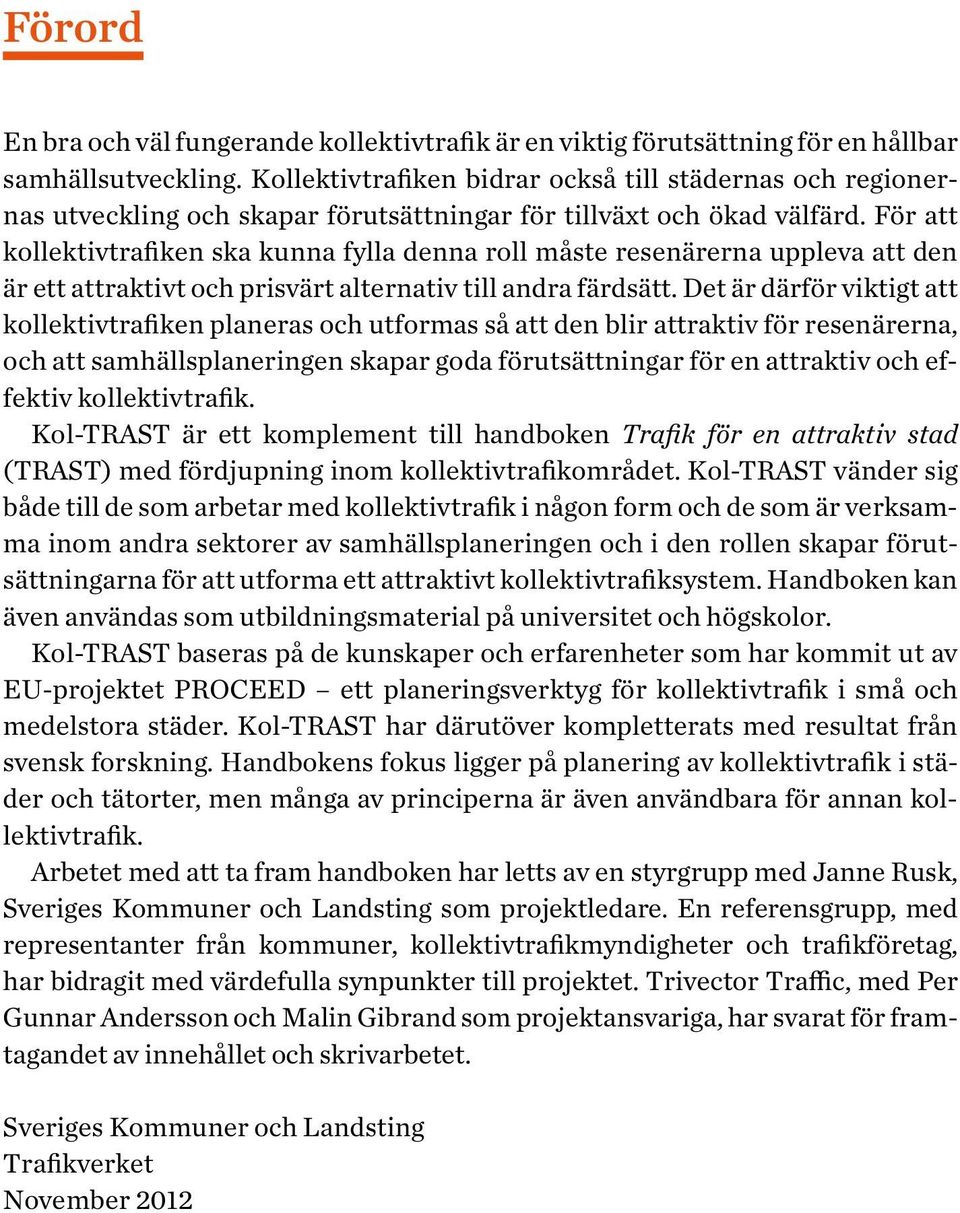 För att kollektivtrafiken ska kunna fylla denna roll måste resenärerna uppleva att den är ett attraktivt och prisvärt alternativ till andra färdsätt.