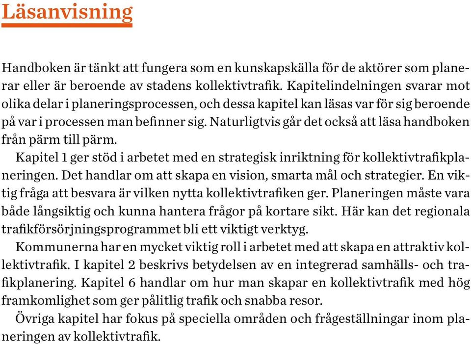 Naturligtvis går det också att läsa handboken från pärm till pärm. Kapitel 1 ger stöd i arbetet med en strategisk inriktning för kollektivtrafikplaneringen.