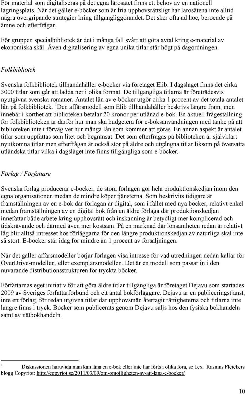 För gruppen specialbibliotek är det i många fall svårt att göra avtal kring e-material av ekonomiska skäl. Även digitalisering av egna unika titlar står högt på dagordningen.