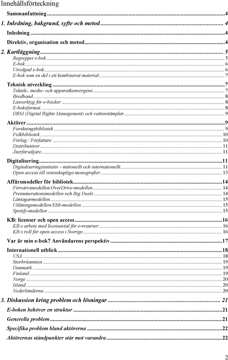 .. 8 DRM (Digital Rights Management) och vattenstämplar... 9 Aktörer...9 Forskningsbibliotek... 9 Folkbibliotek... 10 Förlag / Författare... 10 Distributörer... 11 Återförsäljare... 11 Digitalisering.