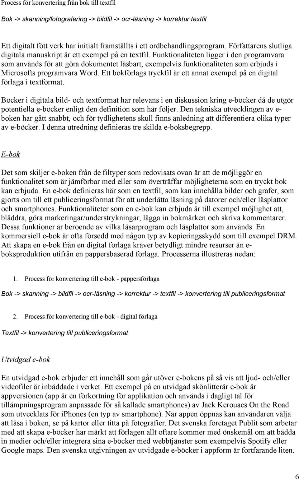 Funktionaliteten ligger i den programvara som används för att göra dokumentet läsbart, exempelvis funktionaliteten som erbjuds i Microsofts programvara Word.