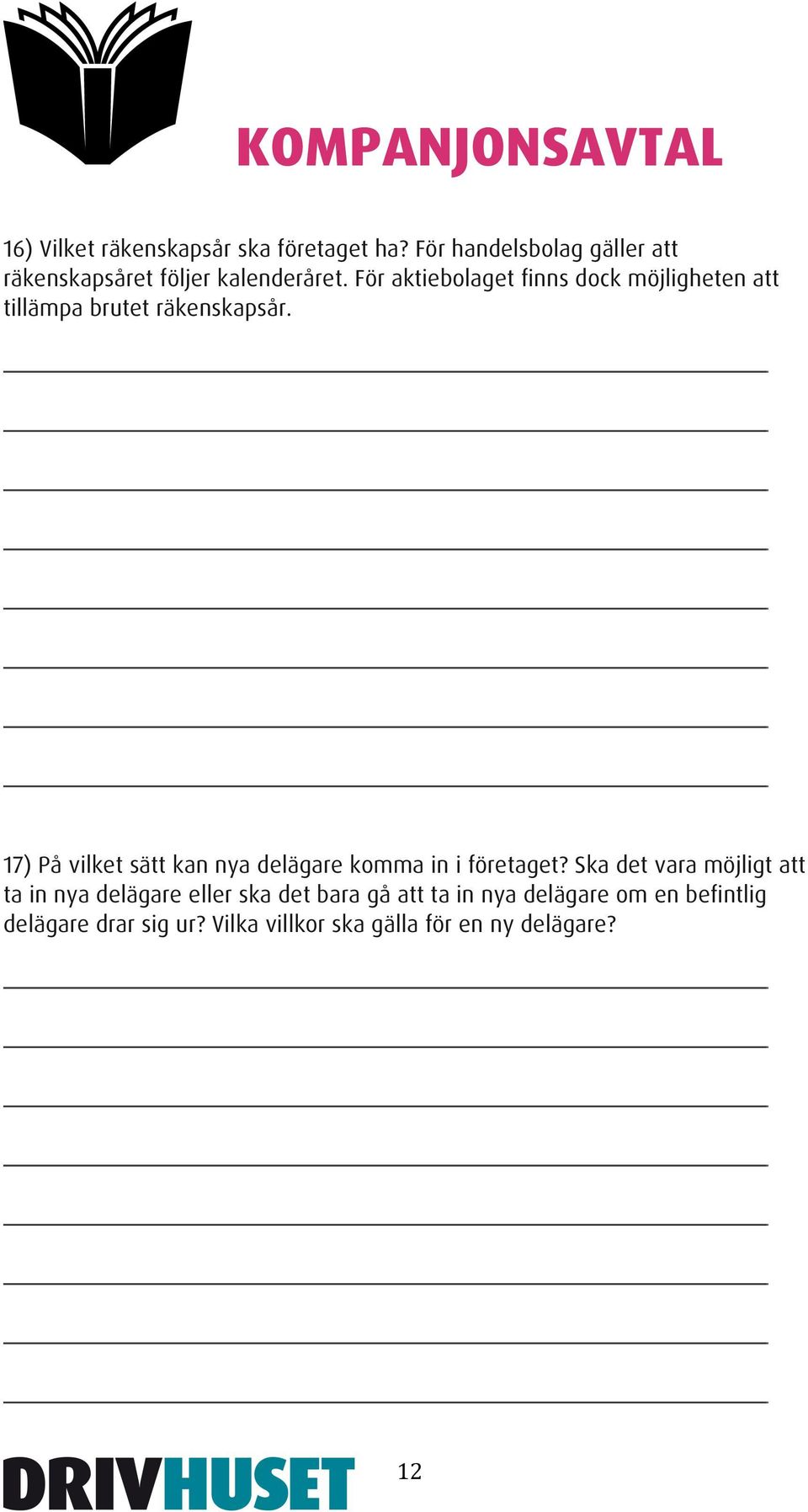 För aktiebolaget finns dock möjligheten att tillämpa brutet räkenskapsår.