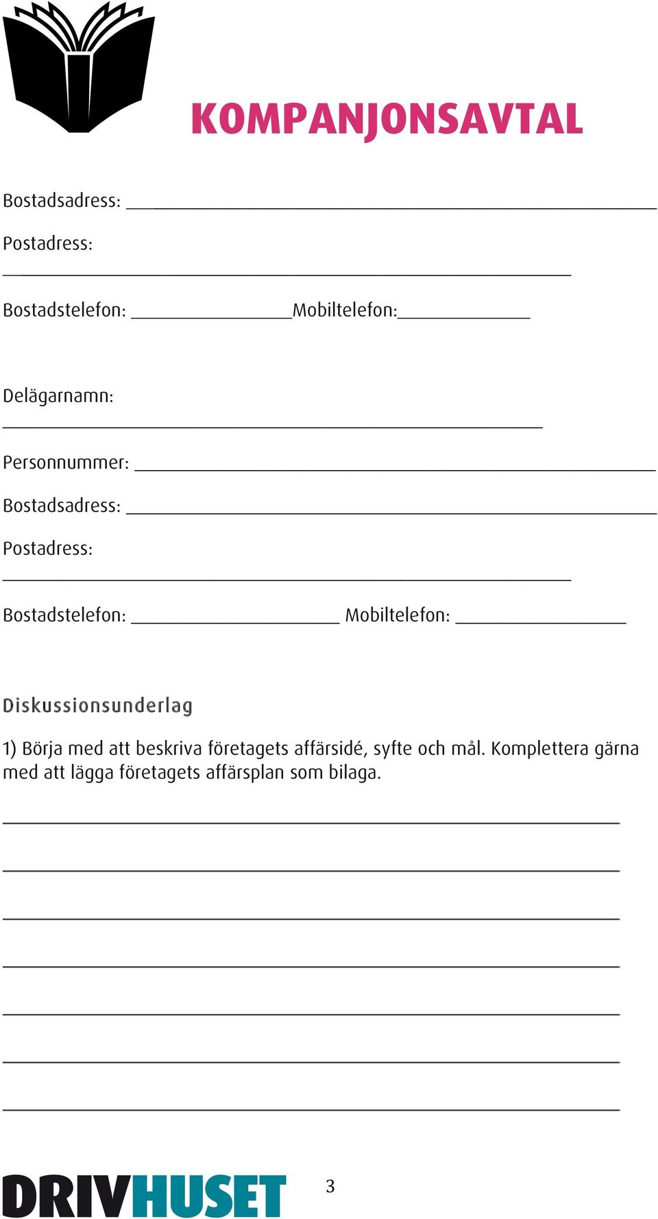 Diskussionsunderlag 1) Börja med att beskriva företagets affärsidé,