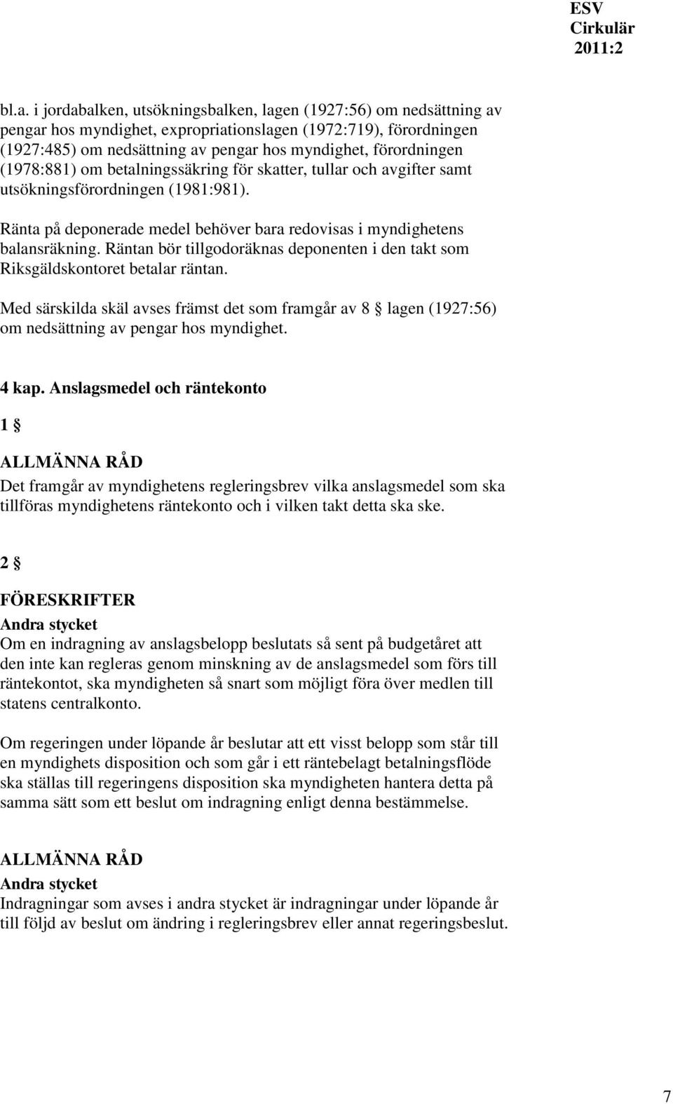 Räntan bör tillgodoräknas deponenten i den takt som Riksgäldskontoret betalar räntan. Med särskilda skäl avses främst det som framgår av 8 lagen (1927:56) om nedsättning av pengar hos myndighet.