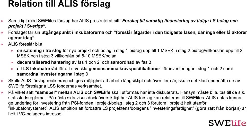 » decentraliserad hantering av fas 1 och 2 och samordnad av fas 3» ett LS Inkubatorråd för att utveckla gemensamma kravspecifikationer för investeringar i steg 1 och 2 samt samordna investeringarna i