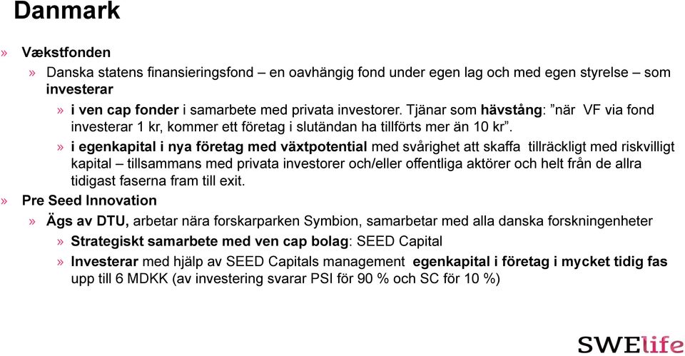 » i egenkapital i nya företag med växtpotential med svårighet att skaffa tillräckligt med riskvilligt kapital tillsammans med privata investorer och/eller offentliga aktörer och helt från de allra