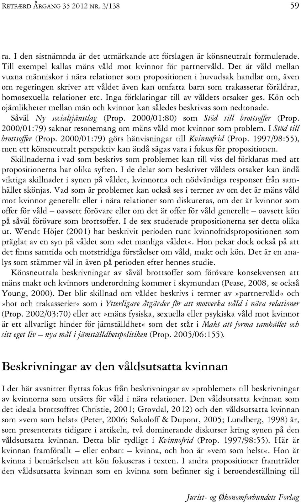 relationer etc. Inga förklaringar till av våldets orsaker ges. Kön och ojämlikheter mellan män och kvinnor kan således beskrivas som nedtonade. Såväl Ny socialtjänstlag (Prop.