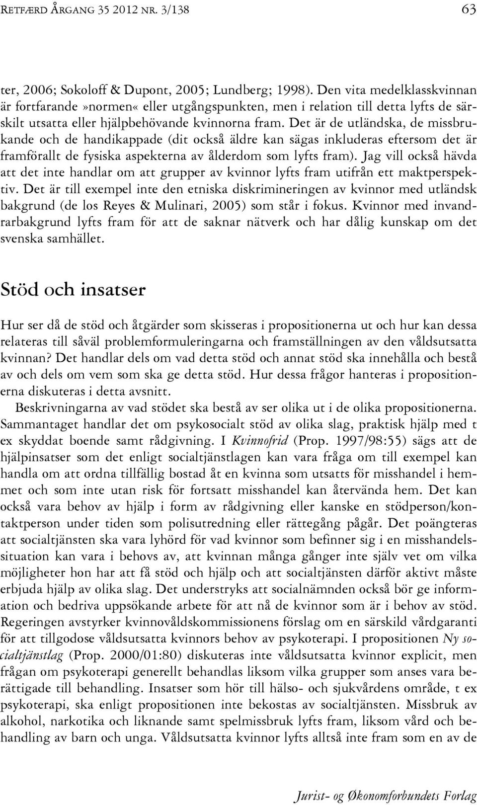 Det är de utländska, de missbrukande och de handikappade (dit också äldre kan sägas inkluderas eftersom det är framförallt de fysiska aspekterna av ålderdom som lyfts fram).