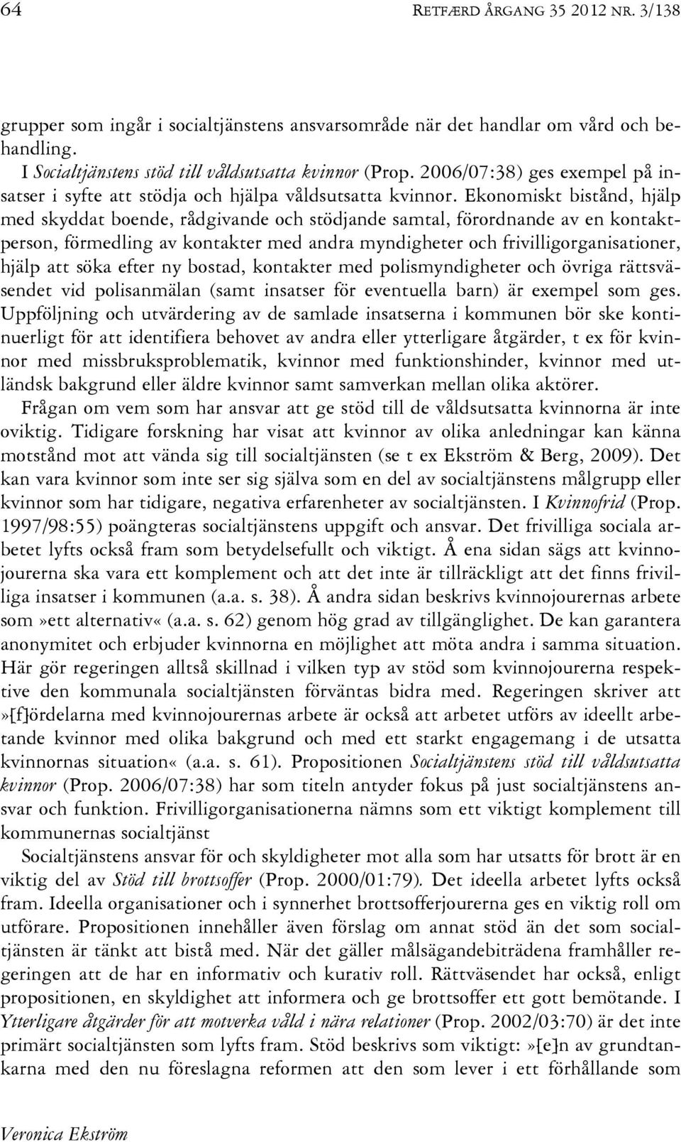 Ekonomiskt bistånd, hjälp med skyddat boende, rådgivande och stödjande samtal, förordnande av en kontaktperson, förmedling av kontakter med andra myndigheter och frivilligorganisationer, hjälp att