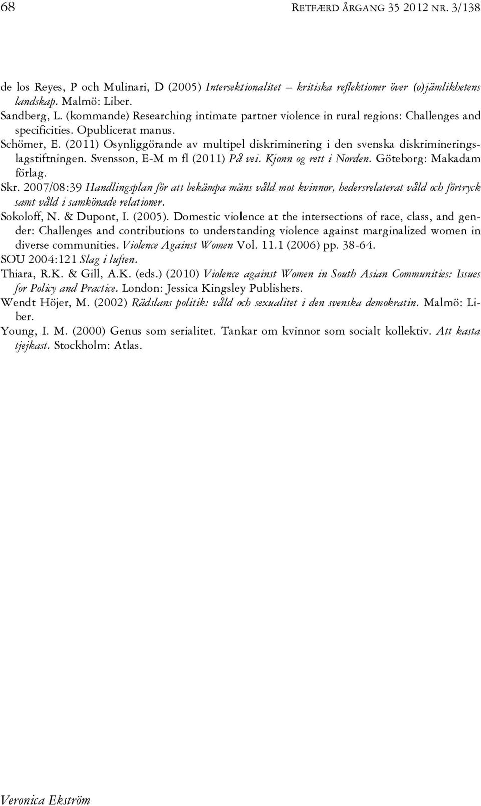 (2011) Osynliggörande av multipel diskriminering i den svenska diskrimineringslagstiftningen. Svensson, E-M m fl (2011) På vei. Kjonn og rett i Norden. Göteborg: Makadam förlag. Skr.