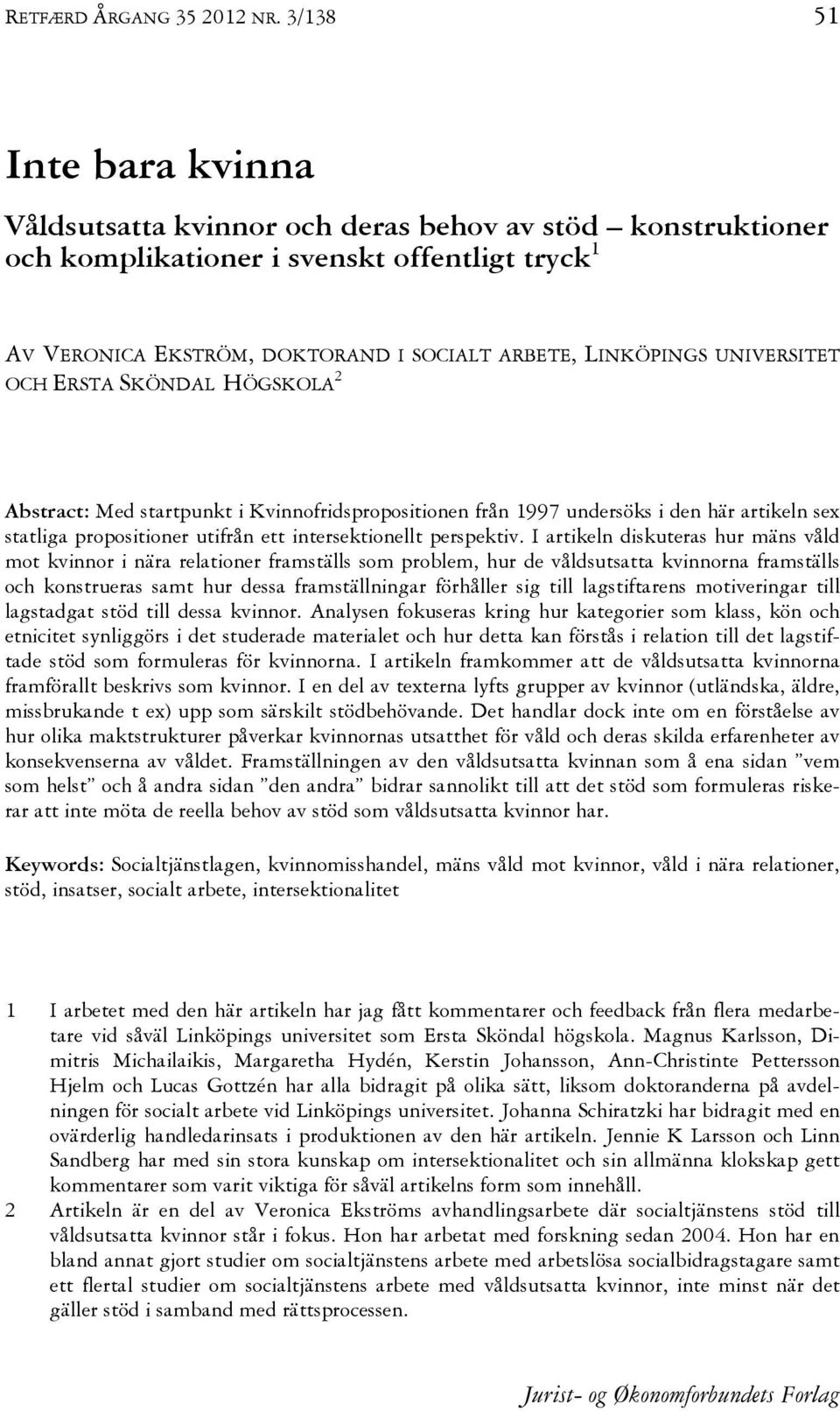 UNIVERSITET OCH ERSTA SKÖNDAL 1 HÖGSKOLA 2 Abstract: Med startpunkt i Kvinnofridspropositionen från 1997 undersöks i den här artikeln sex statliga propositioner utifrån ett intersektionellt