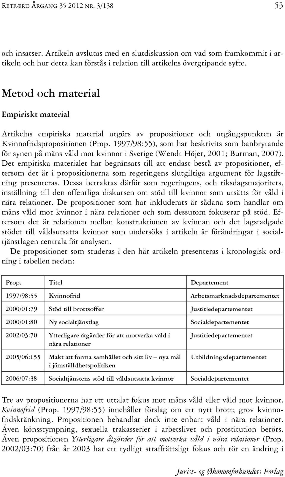 1997/98:55), som har beskrivits som banbrytande för synen på mäns våld mot kvinnor i Sverige (Wendt Höjer, 2001; Burman, 2007).