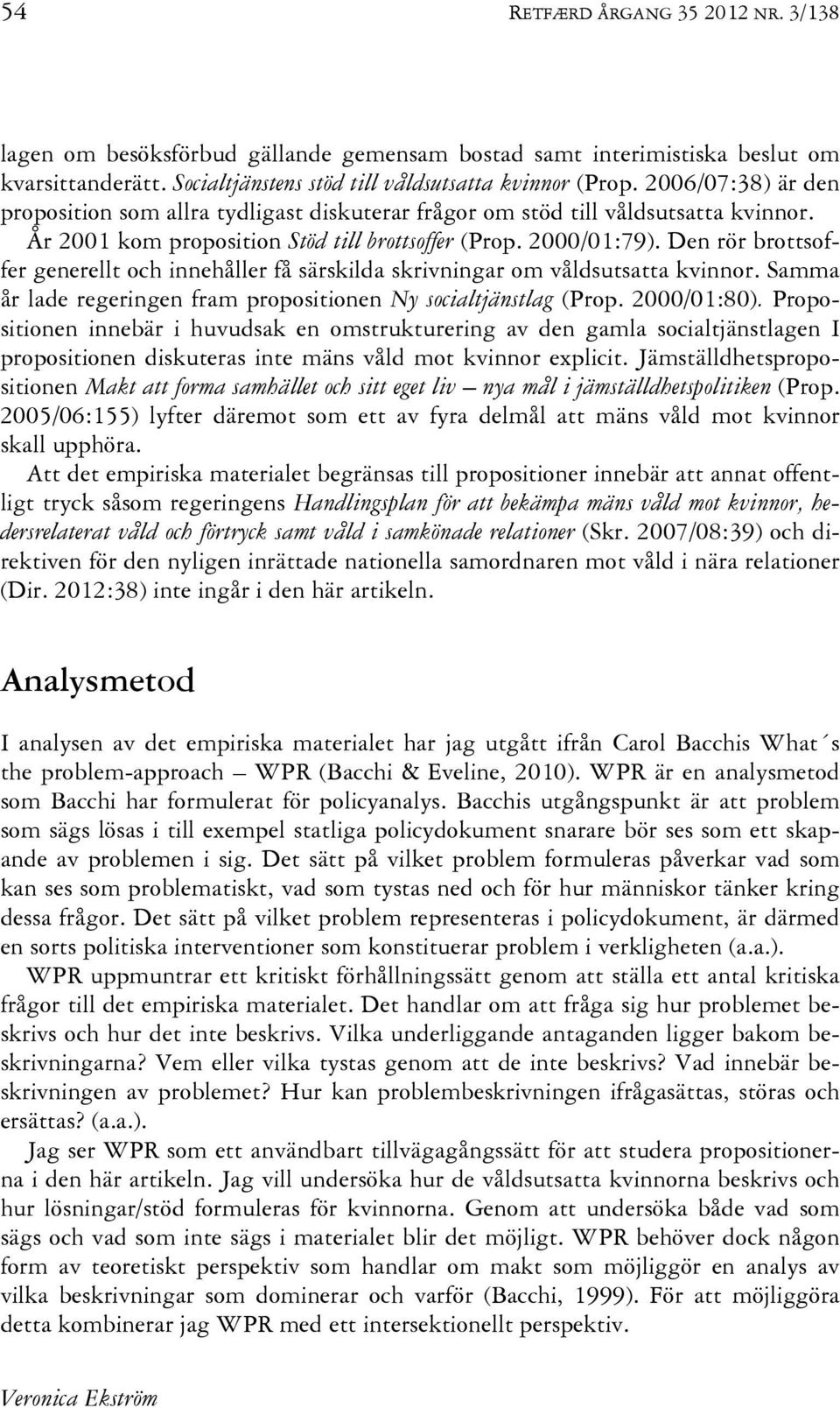 Den rör brottsoffer generellt och innehåller få särskilda skrivningar om våldsutsatta kvinnor. Samma år lade regeringen fram propositionen Ny socialtjänstlag (Prop. 2000/01:80).