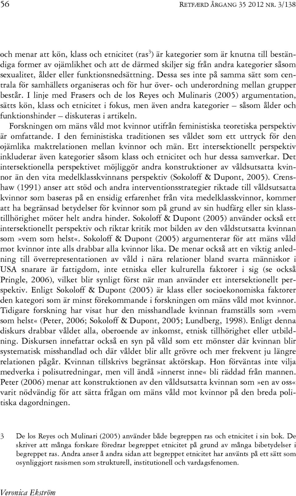 eller funktionsnedsättning. Dessa ses inte på samma sätt som centrala för samhällets organiseras och för hur över- och underordning mellan grupper består.