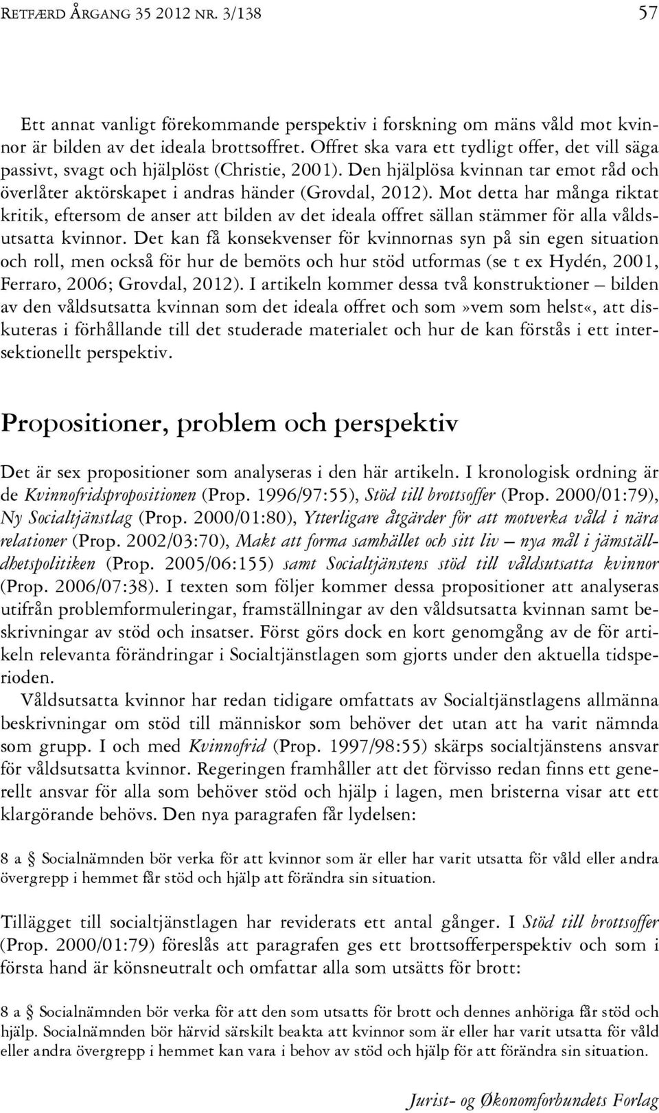 Mot detta har många riktat kritik, eftersom de anser att bilden av det ideala offret sällan stämmer för alla våldsutsatta kvinnor.