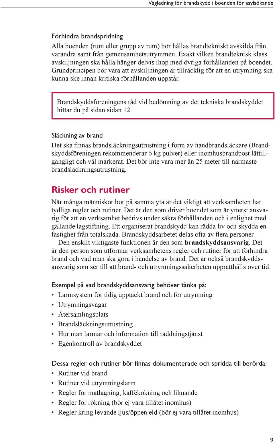 Grundprincipen bör vara att avskiljningen är tillräcklig för att en utrymning ska kunna ske innan kritiska förhållanden uppstår.