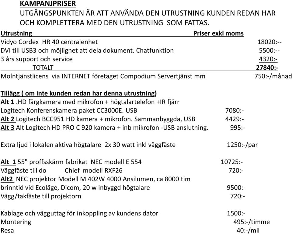 Chatfunktion 5500:-- 3 års support och service 4320:- TOTALT 27840:- Molntjänstlicens via INTERNET företaget Compodium Servertjänst mm 750:-/månad Tillägg ( om inte kunden redan har denna utrustning)