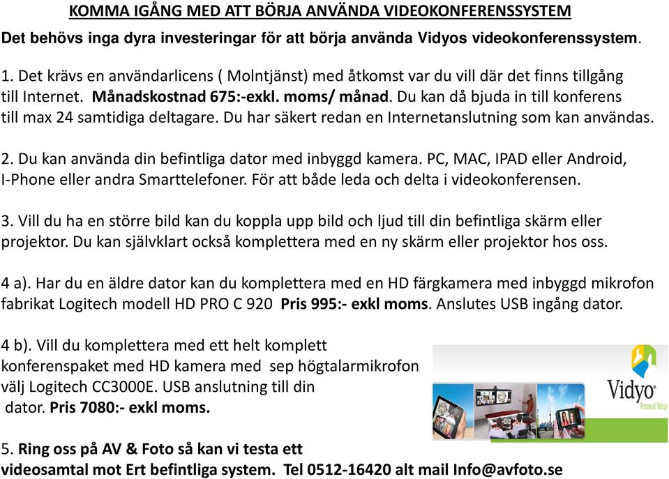 Du kan då bjuda in till konferens till max 24 samtidiga deltagare. Du har säkert redan en Internetanslutning som kan användas. 2. Du kan använda din befintliga dator med inbyggd kamera.