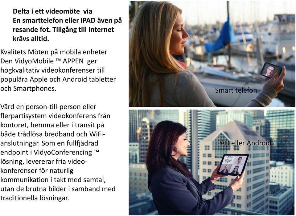 Värd en person-till-person eller flerpartisystem videokonferens från kontoret, hemma eller i transit på både trådlösa bredband och WiFianslutningar.