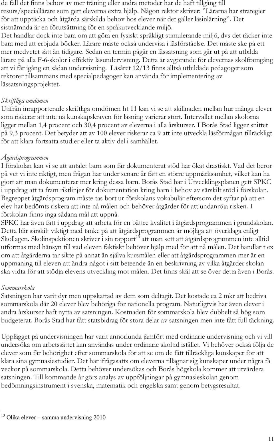 Det handlar dock inte bara om att göra en fysiskt språkligt stimulerande miljö, dvs det räcker inte bara med att erbjuda böcker. Lärare måste också undervisa i läsförståelse.