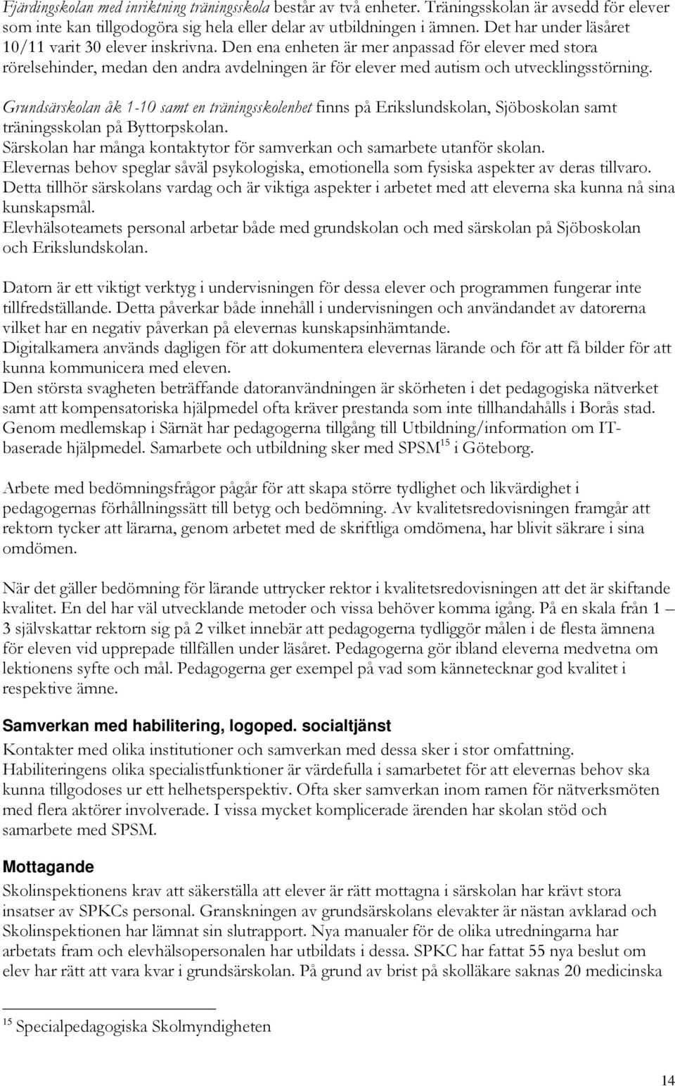 Grundsärskolan åk 1-10 samt en träningsskolenhet finns på Erikslundskolan, Sjöboskolan samt träningsskolan på Byttorpskolan. Särskolan har många kontaktytor för samverkan och samarbete utanför skolan.