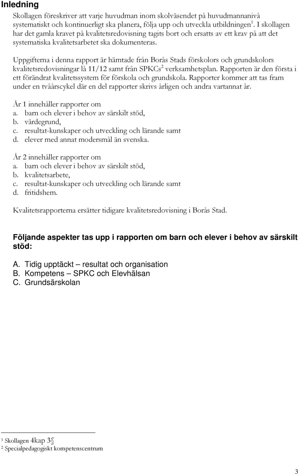 Uppgifterna i denna rapport är hämtade från Borås Stads förskolors och grundskolors kvalitetsredovisningar lå 11/12 samt från SPKCs 2 verksamhetsplan.