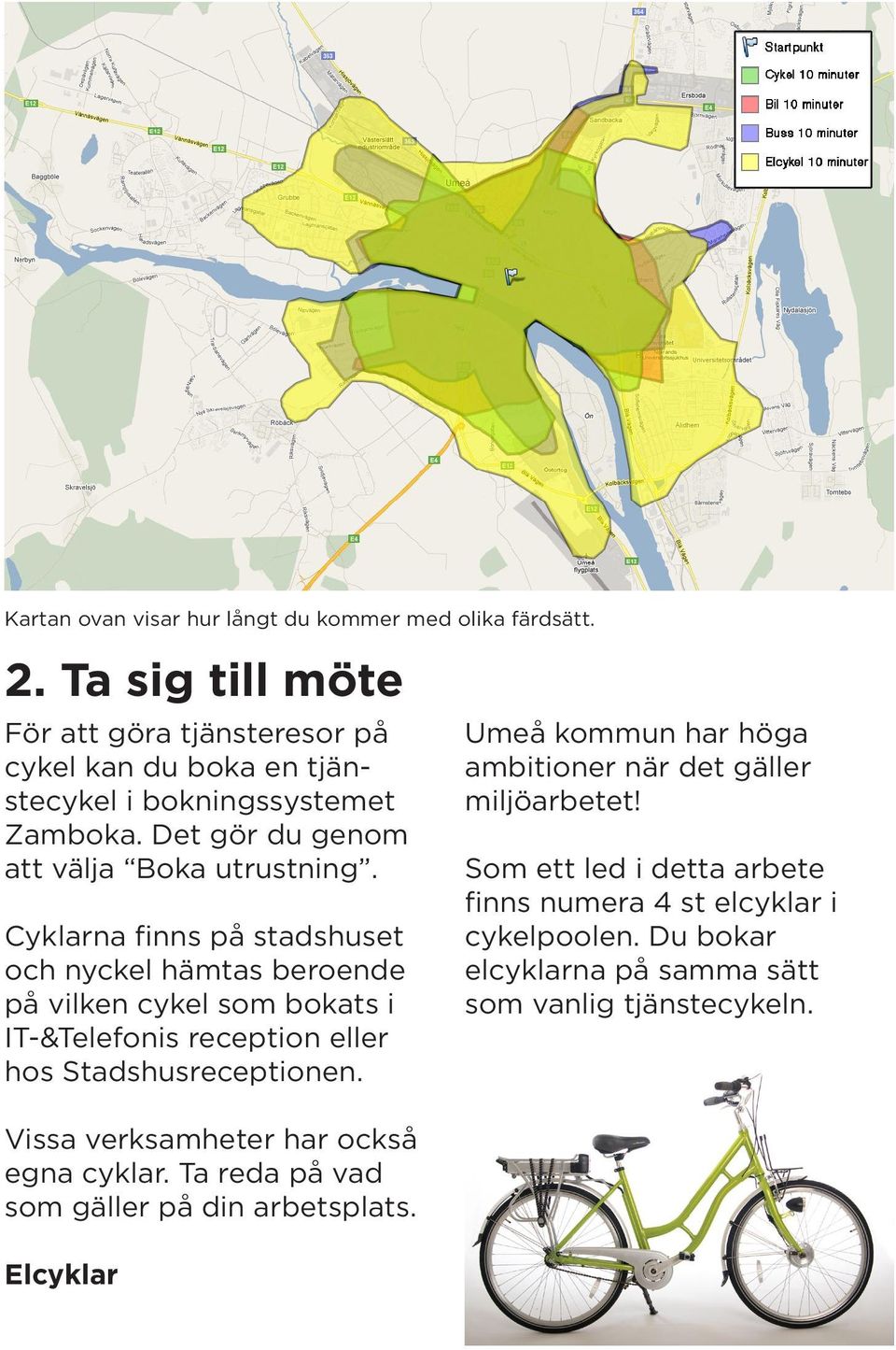 Cyklarna finns på stadshuset och nyckel hämtas beroende på vilken cykel som bokats i IT-&Telefonis reception eller hos Stadshusreceptionen.