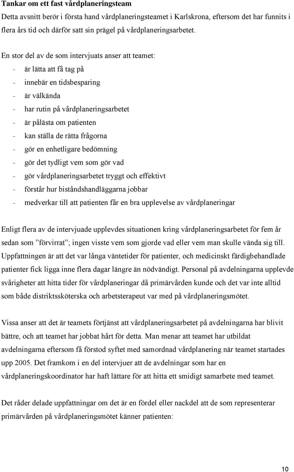 rätta frågorna - gör en enhetligare bedömning - gör det tydligt vem som gör vad - gör vårdplaneringsarbetet tryggt och effektivt - förstår hur biståndshandläggarna jobbar - medverkar till att