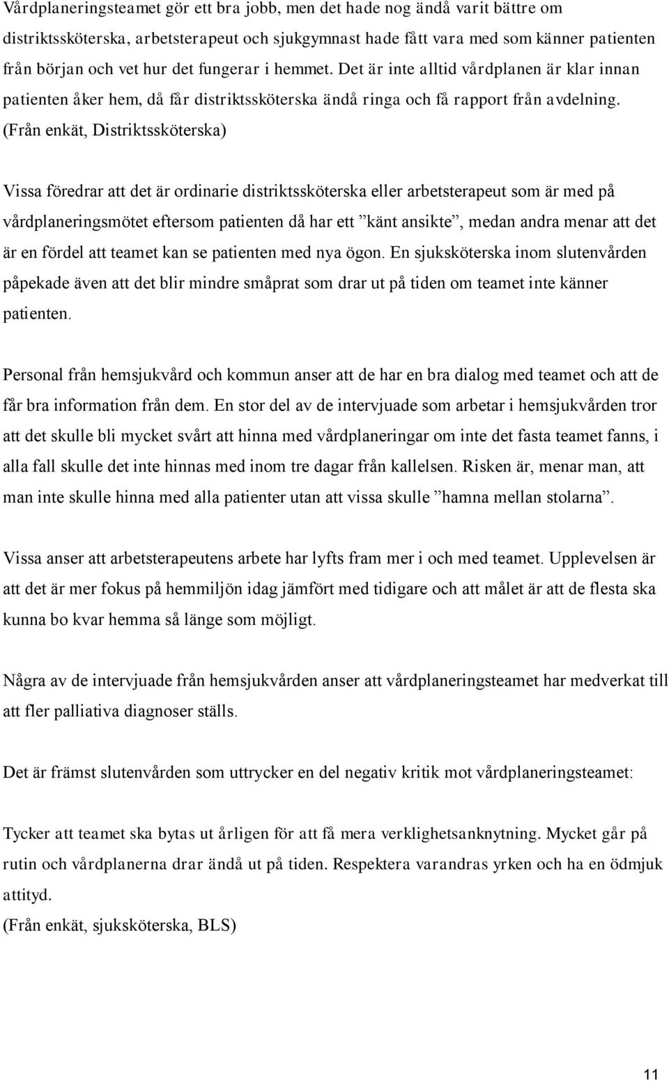 (Från enkät, Distriktssköterska) Vissa föredrar att det är ordinarie distriktssköterska eller arbetsterapeut som är med på vårdplaneringsmötet eftersom patienten då har ett känt ansikte, medan andra