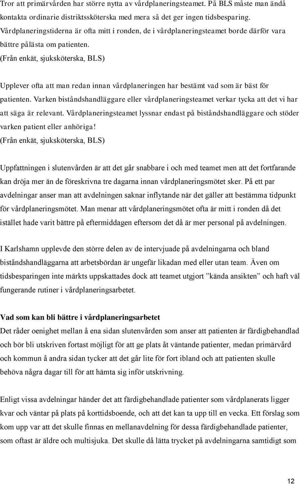 (Från enkät, sjuksköterska, BLS) Upplever ofta att man redan innan vårdplaneringen har bestämt vad som är bäst för patienten.