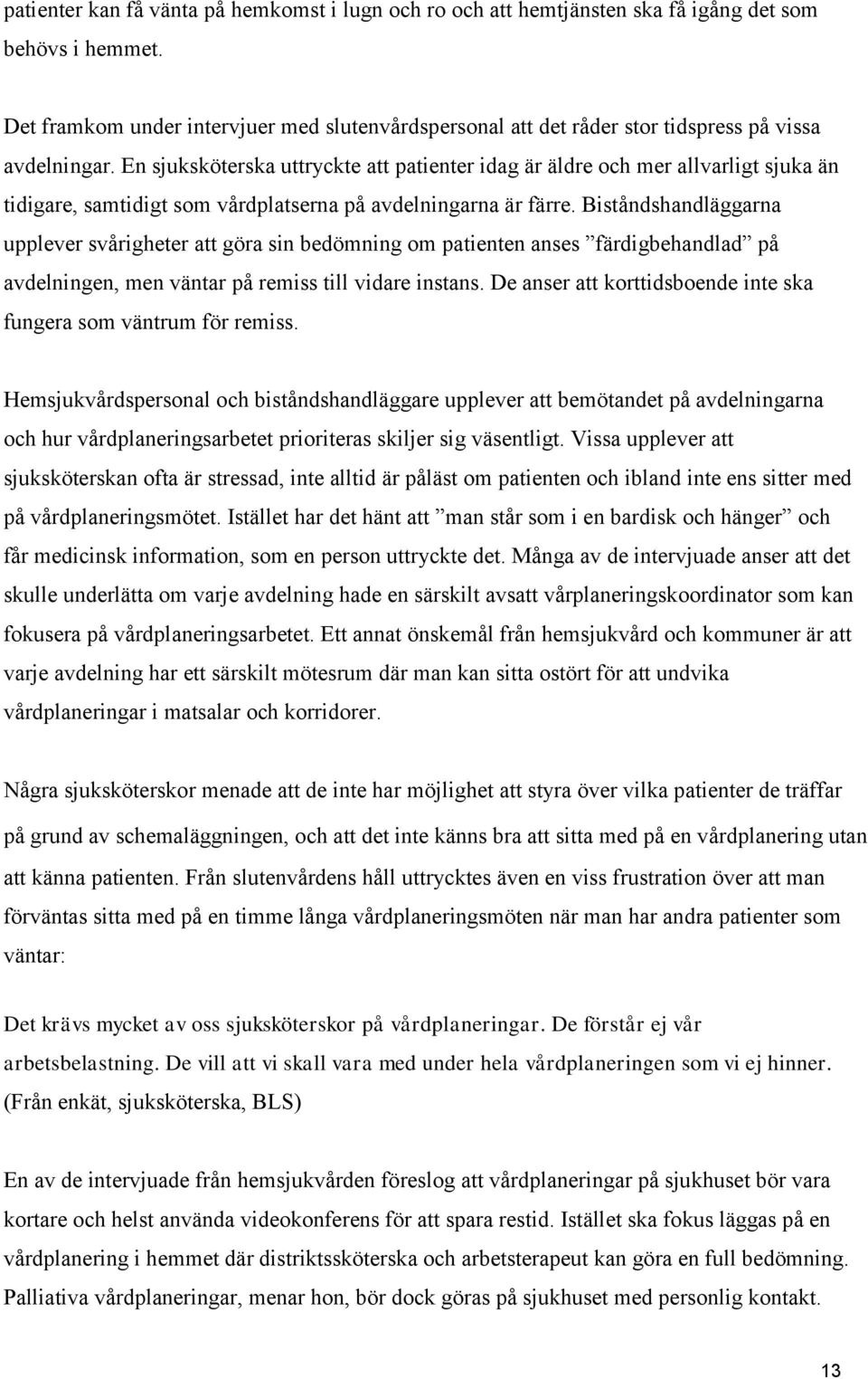 En sjuksköterska uttryckte att patienter idag är äldre och mer allvarligt sjuka än tidigare, samtidigt som vårdplatserna på avdelningarna är färre.