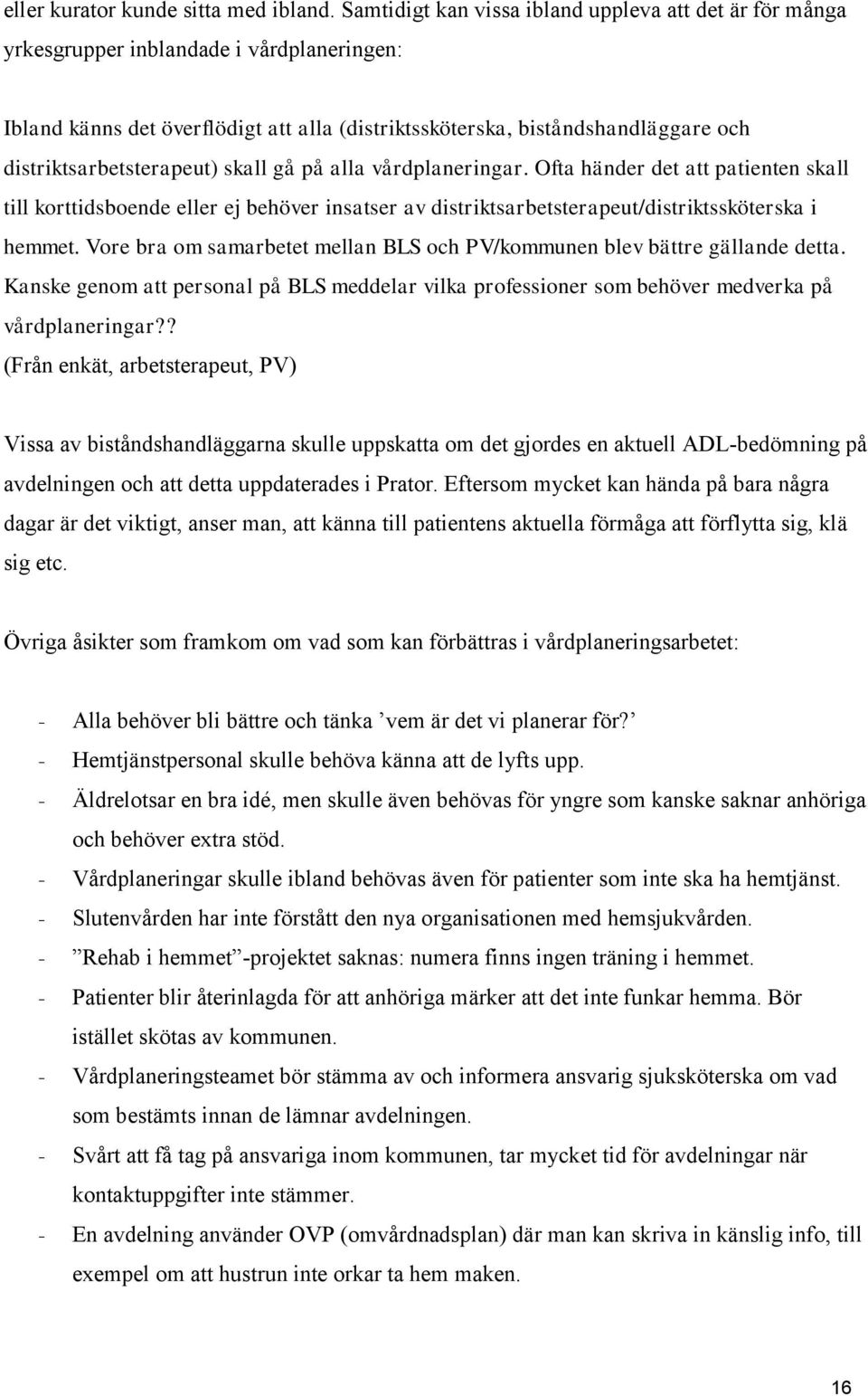 distriktsarbetsterapeut) skall gå på alla vårdplaneringar. Ofta händer det att patienten skall till korttidsboende eller ej behöver insatser av distriktsarbetsterapeut/distriktssköterska i hemmet.