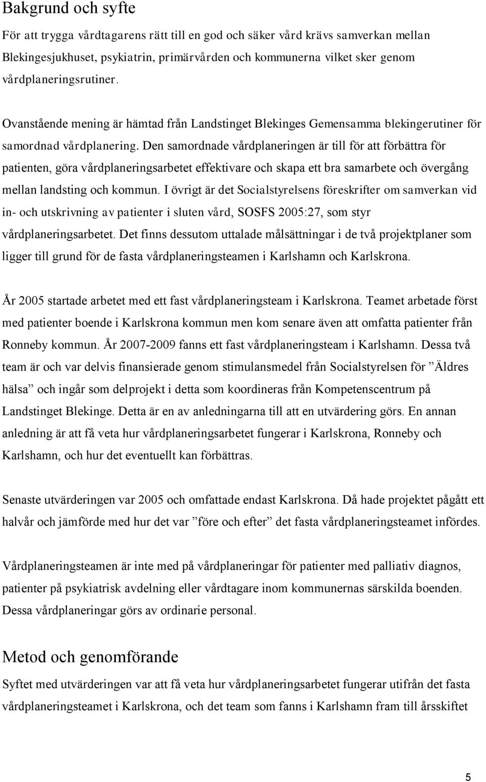 Den samordnade vårdplaneringen är till för att förbättra för patienten, göra vårdplaneringsarbetet effektivare och skapa ett bra samarbete och övergång mellan landsting och kommun.